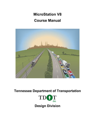 MicroStation V8
           Course Manual




Tennessee Department of Transportation



           Design Division
 