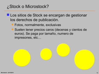 ¿Stock o Microstock?
           Los sitios de Stock se encargan de gestionar
            los derechos de publicación.
   ...