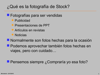 ¿Qué es la fotografía de Stock?
           Fotografías para ser vendidas
                    Publicidad
                ...