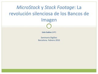 Lluís Codina  (UPF) Seminario DigiDoc Barcelona. Febrero 2010 MicroStock  y  Stock Footage : La revolución silenciosa de los Bancos de Imagen 