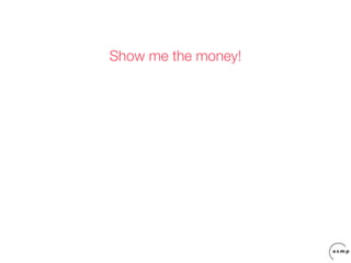 Show me the money!
 