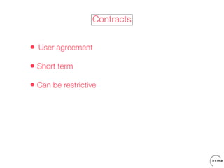 Contracts


• User agreement
• Short term
• Can be restrictive
 