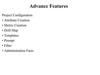 Advance Features   <ul><li>Project Configuration </li></ul><ul><li>•  Attribute Creation </li></ul><ul><li>•  Metric Creat...