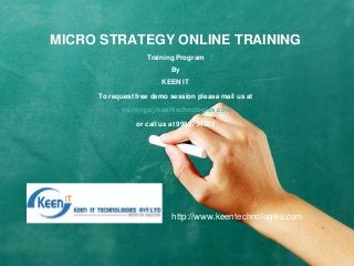MICRO STRATEGY ONLINE TRAINING
Training Program
By
KEEN IT

To request free demo session please mail us at
trainings@keentechnologies.com
or call us at 9989754807

http://www.keentechnologies.com

 