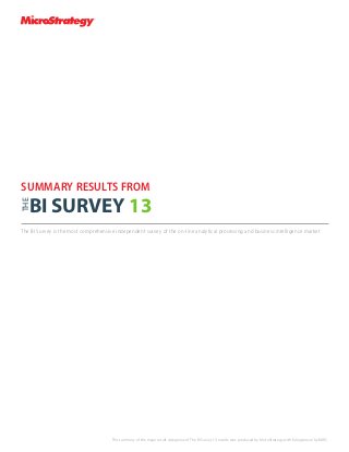 SUMMARY RESULTS FROM
The BI Survey is the most comprehensive independent survey of the on-line analytical processing and business intelligence market
This summary of the major result categories of The BI Survey 13 results was produced by MicroStrategy with full approval by BARC.
THE
BI SURVEY 13
 
