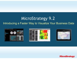 MicroStrategy 9.2
Introducing F t W t Vi
I t d i a Faster Way to Visualize Your Business Data
                             li Y      B i      D t




 Introducing a Faster Way to Visualize Your Business Data
 