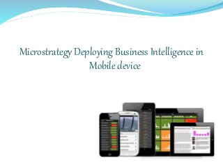 Microstrategy Deploying Business Intelligence in
Mobile device
 
