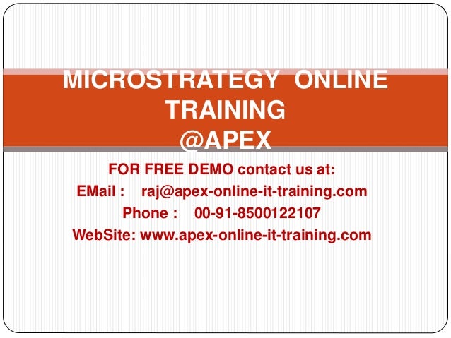 FOR FREE DEMO contact us at:
EMail : raj@apex-online-it-training.com
Phone : 00-91-8500122107
WebSite: www.apex-online-it-training.com
MICROSTRATEGY ONLINE
TRAINING
@APEX
 