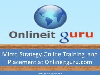 Micro Strategy Online Training and
Placement at Onlineitguru.com
www.onlineitguru.com

 