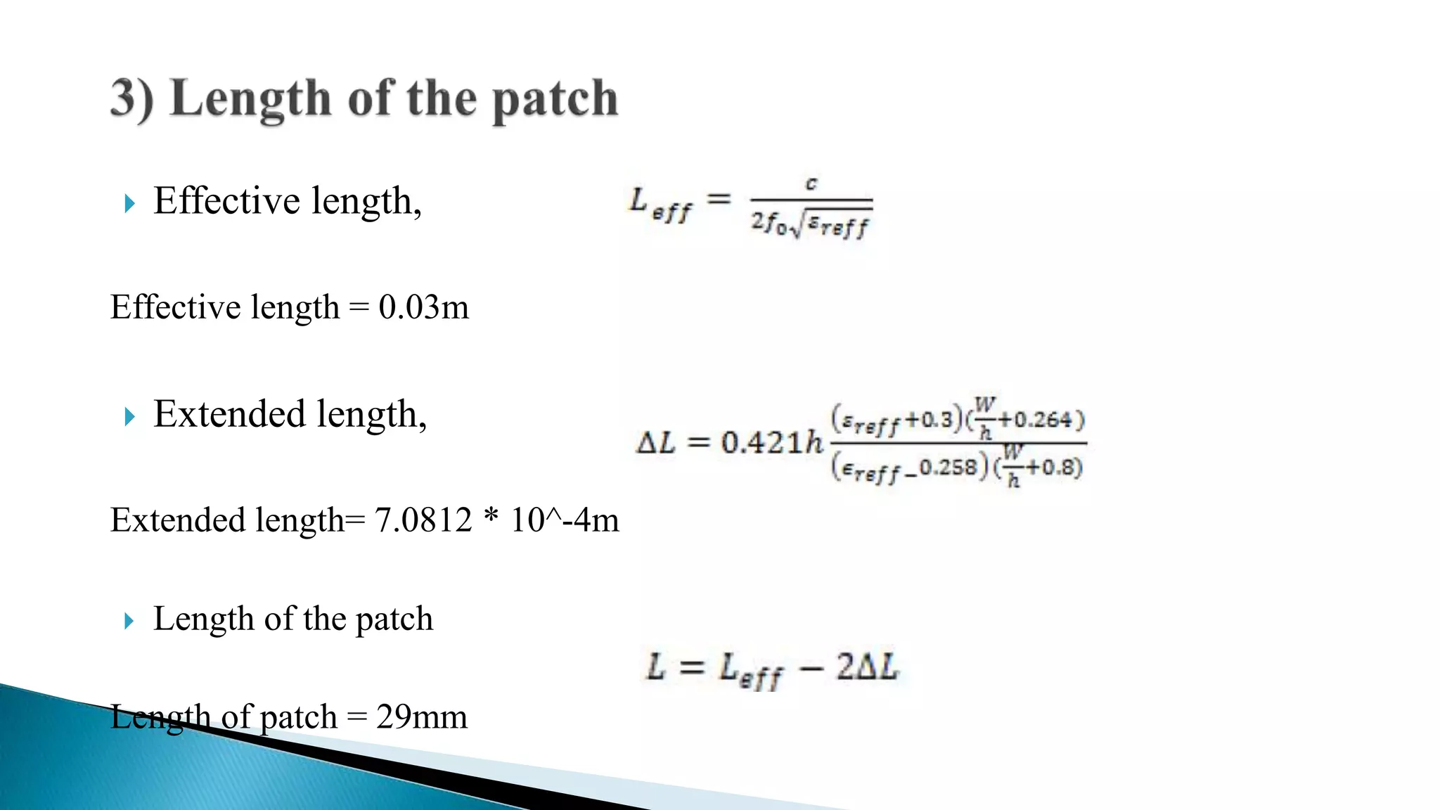  Effective length,
Effective length = 0.03m
 Extended length,
Extended length= 7.0812 * 10^-4m
 Length of the patch
Length of patch = 29mm
 