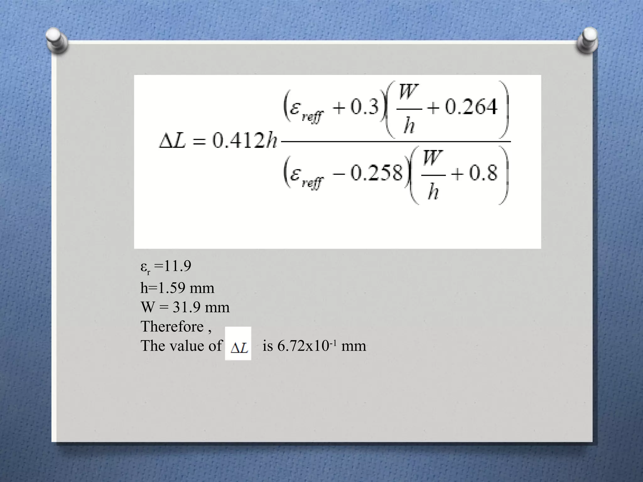 εr =11.9
h=1.59 mm
W = 31.9 mm
Therefore ,
The value of   is 6.72x10-1 mm
 