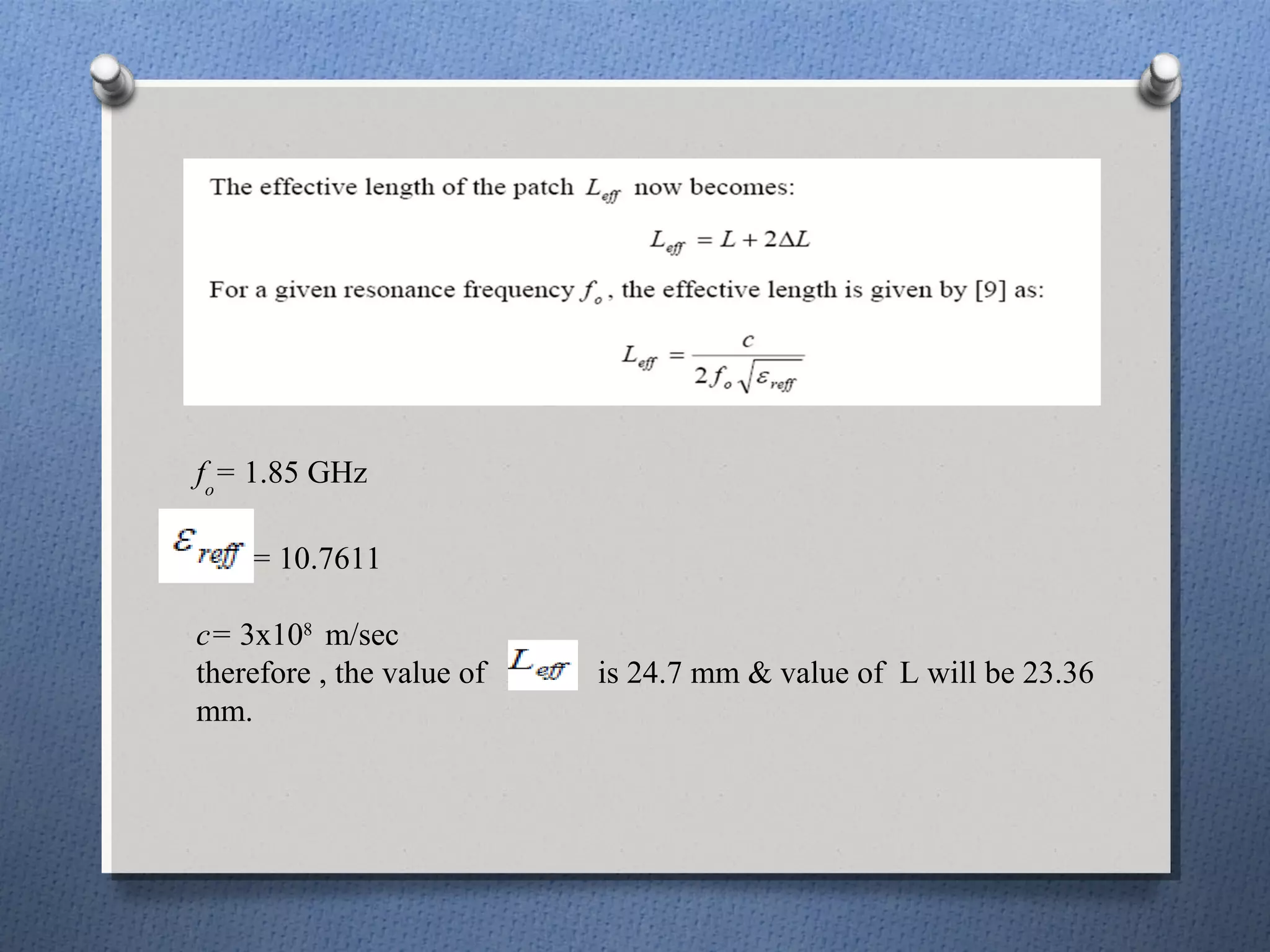 fo= 1.85 GHz

    = 10.7611

c= 3x108 m/sec
therefore , the value of   is 24.7 mm & value of L will be 23.36
mm.
 