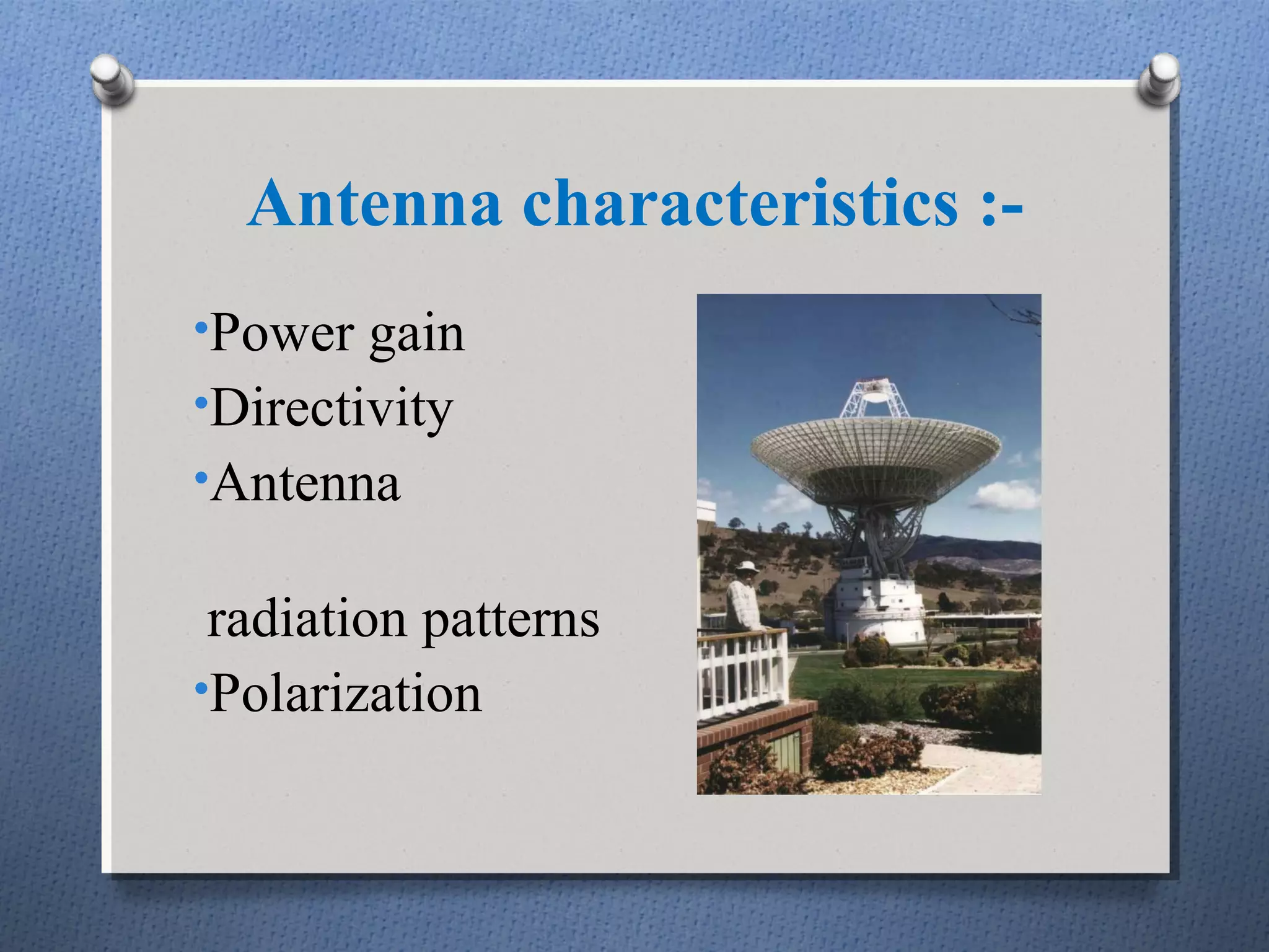 Antenna characteristics :-
•Power gain
•Directivity
•Antenna

 radiation patterns
•Polarization
 