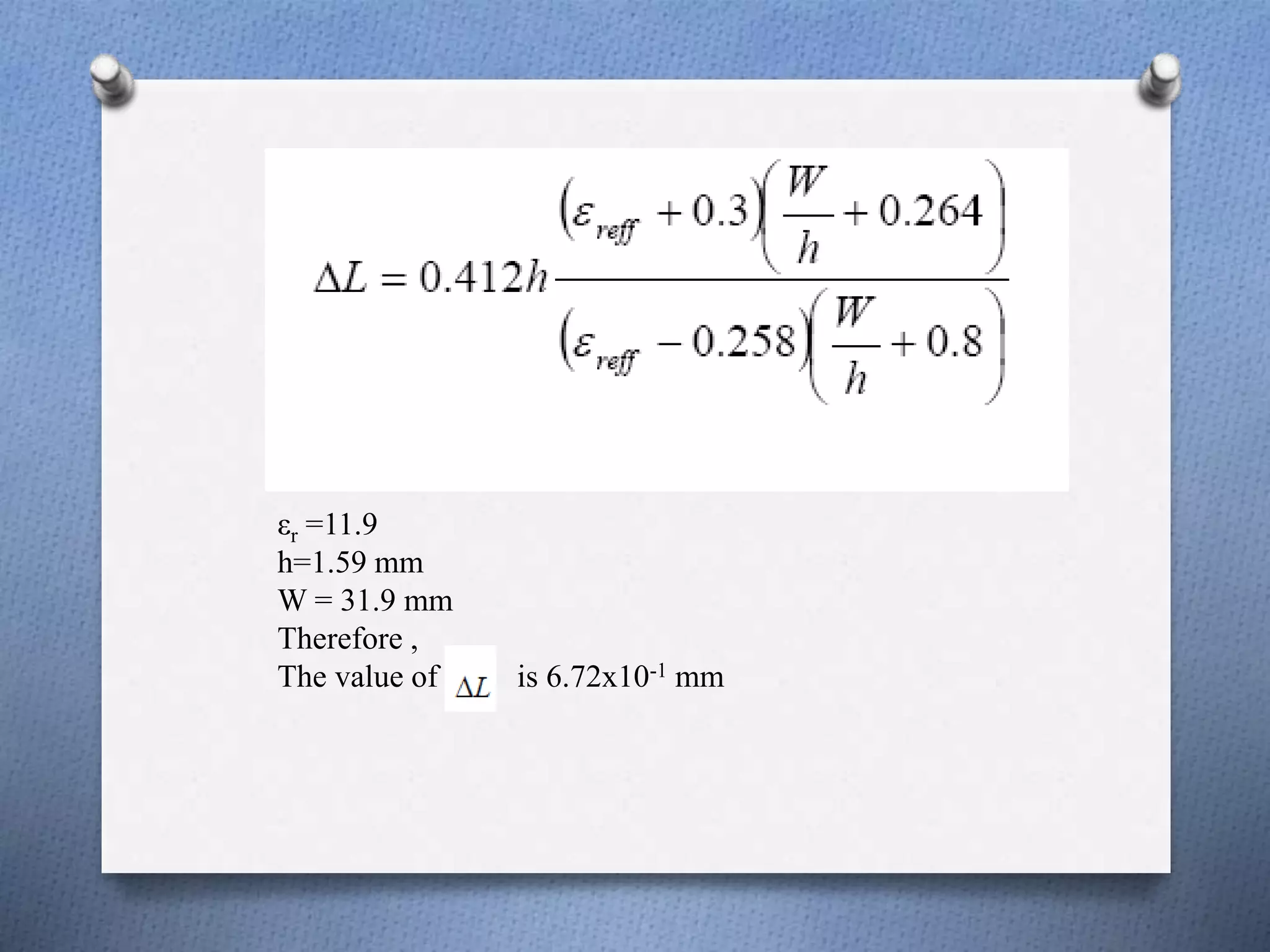 εr =11.9
h=1.59 mm
W = 31.9 mm
Therefore ,
The value of is 6.72x10-1 mm
 