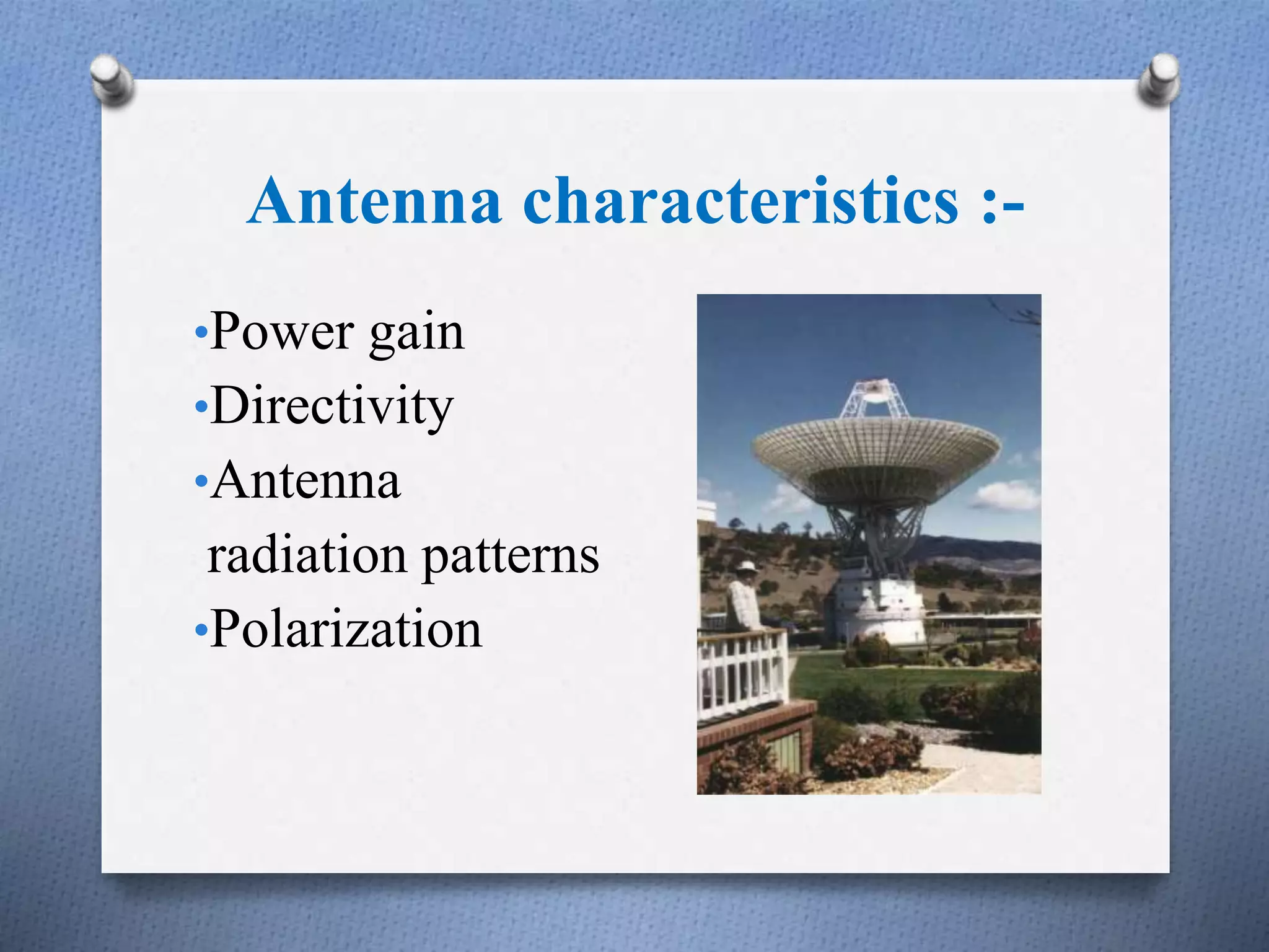 Antenna characteristics :-
•Power gain
•Directivity
•Antenna
radiation patterns
•Polarization
 
