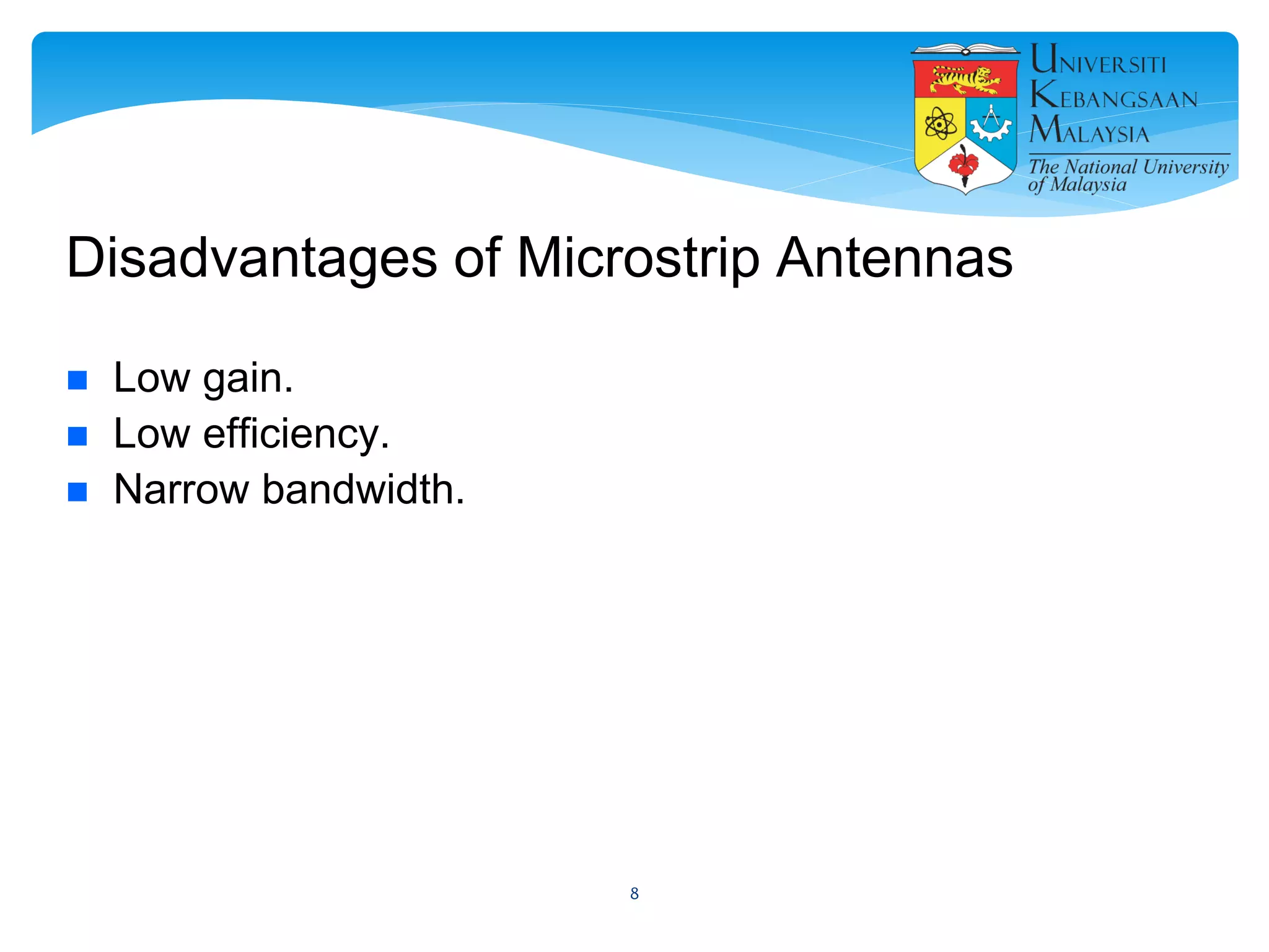 Disadvantages of Microstrip Antennas
 Low gain.
 Low efficiency.
 Narrow bandwidth.
8
 