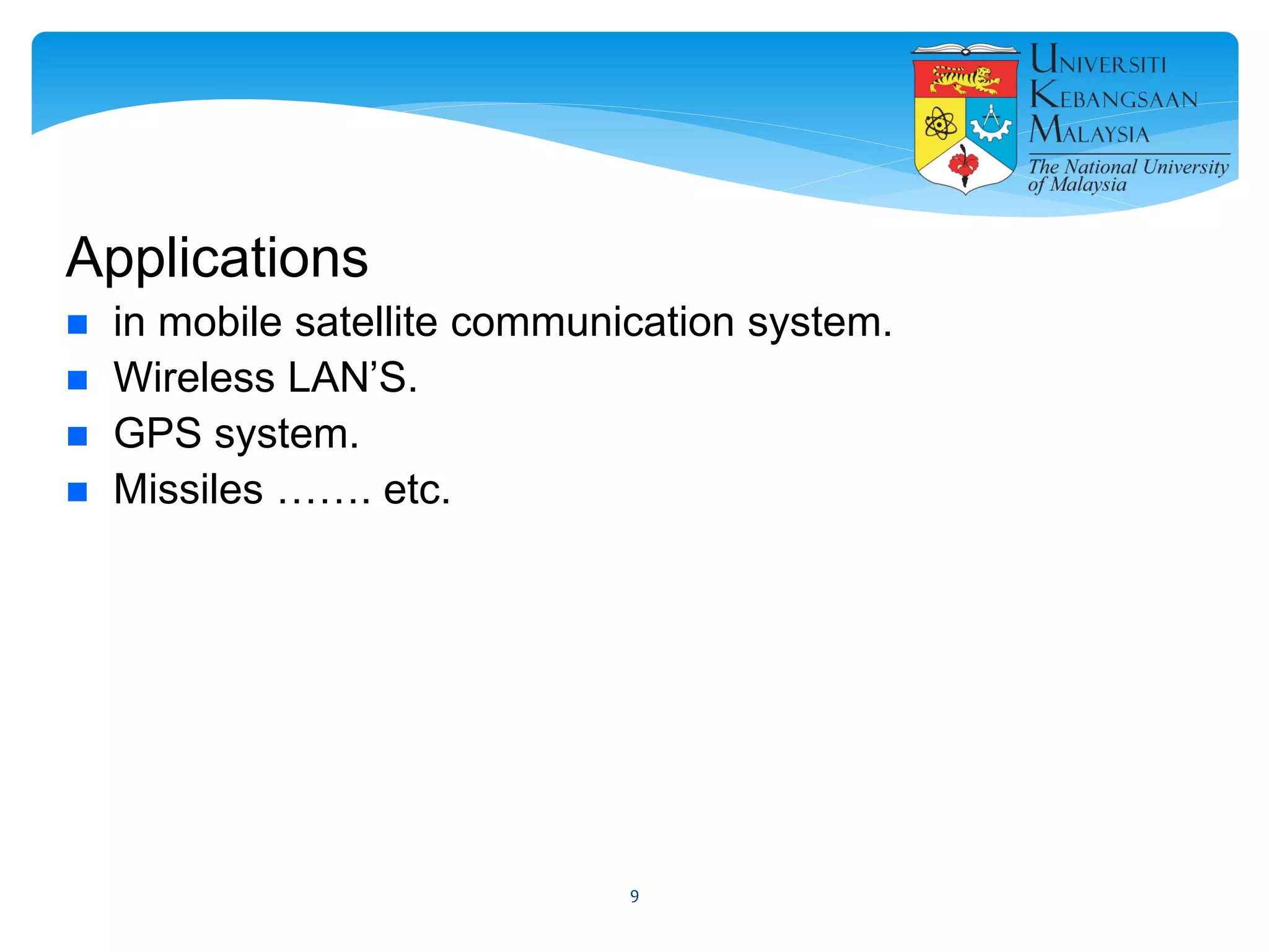Applications
 in mobile satellite communication system.
 Wireless LAN’S.
 GPS system.
 Missiles ……. etc.
9
 