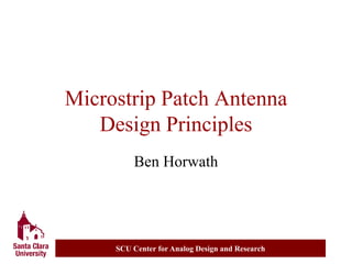 SCU Center for Analog Design and Research
Microstrip Patch Antenna
Design Principles
Ben Horwath
 