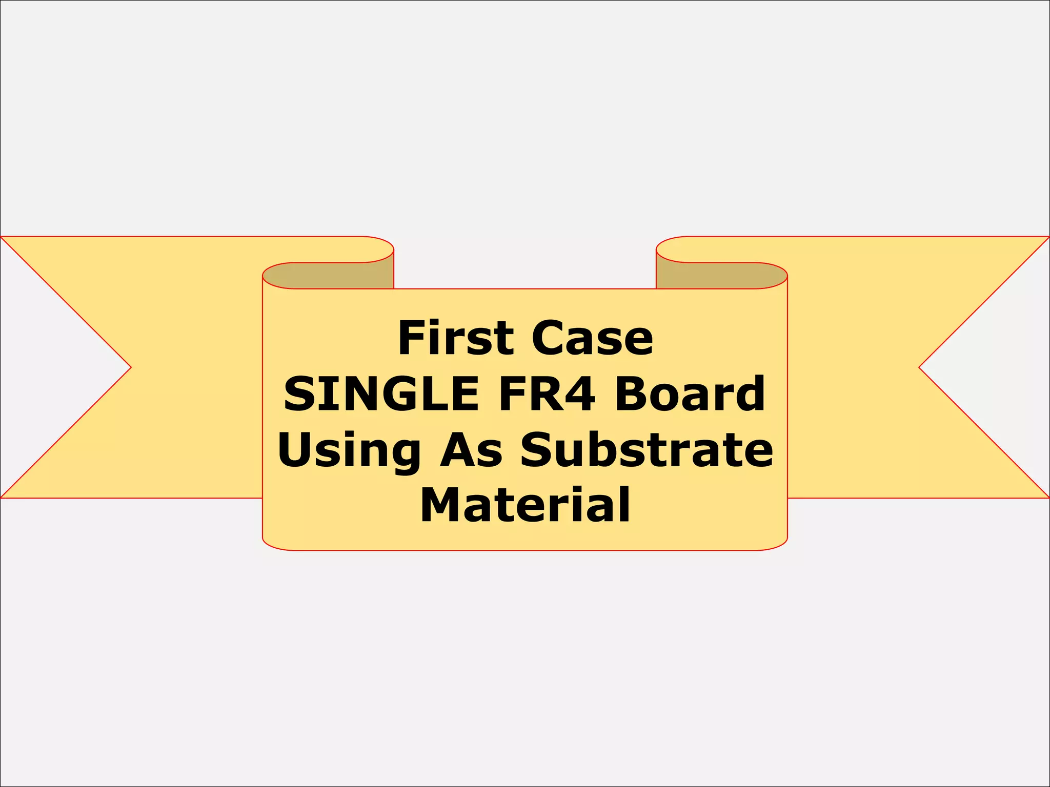 First Case
SINGLE FR4 Board
Using As Substrate
Material
 