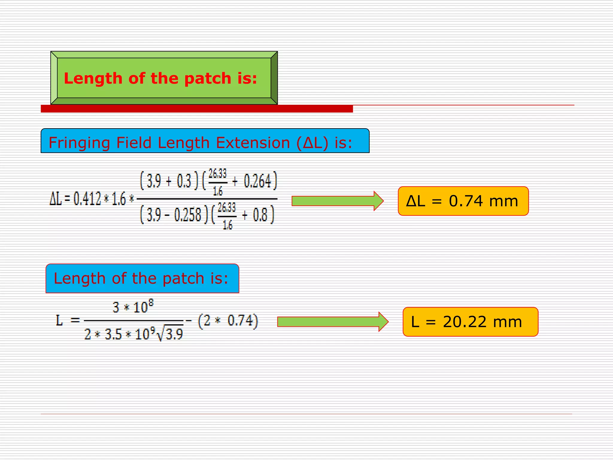 ΔL = 0.74 mm
L = 20.22 mm
Length of the patch is:
Fringing Field Length Extension (ΔL) is:
Length of the patch is:
 