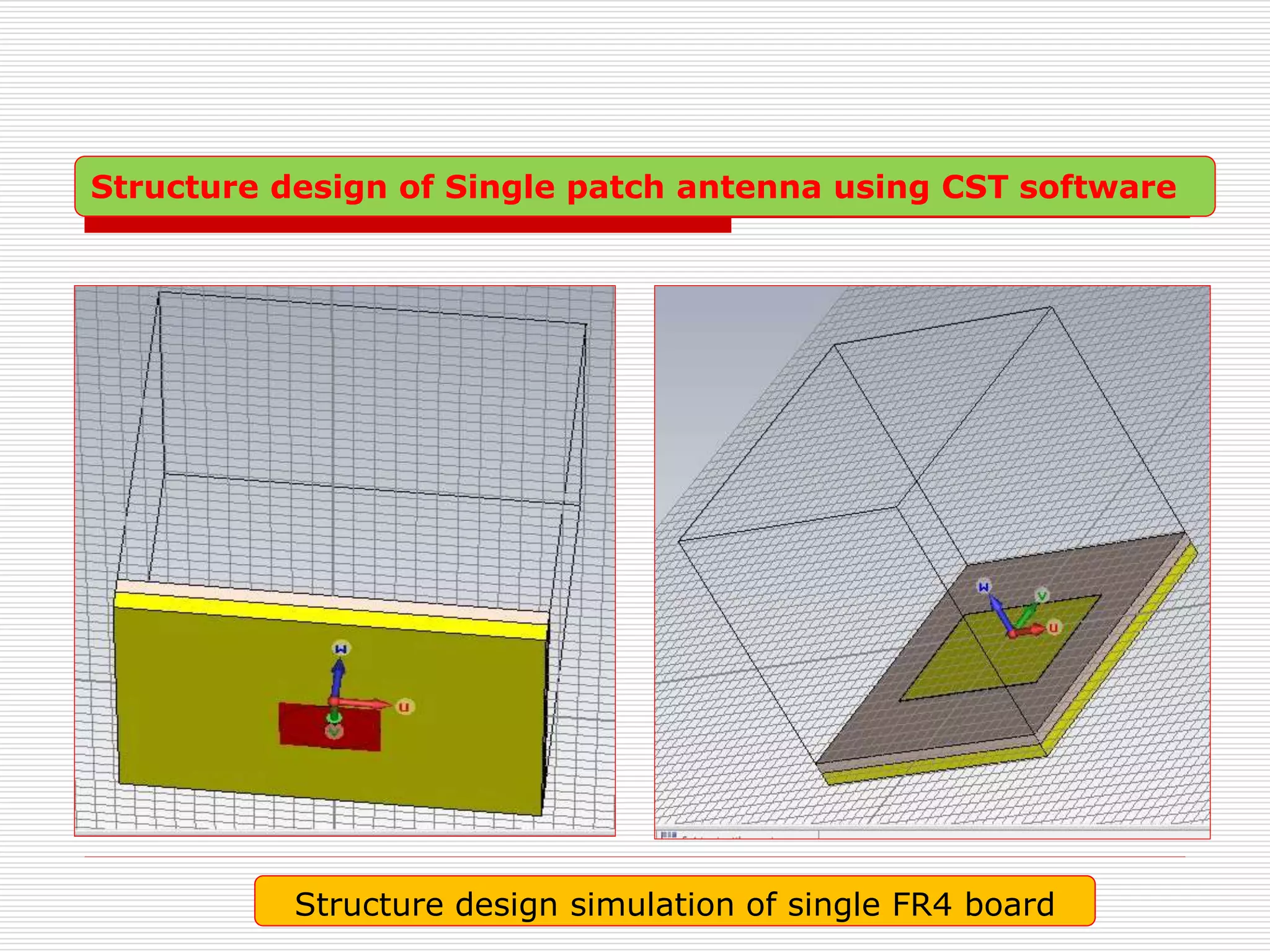 Structure design simulation of single FR4 board
Structure design of Single patch antenna using CST software
 