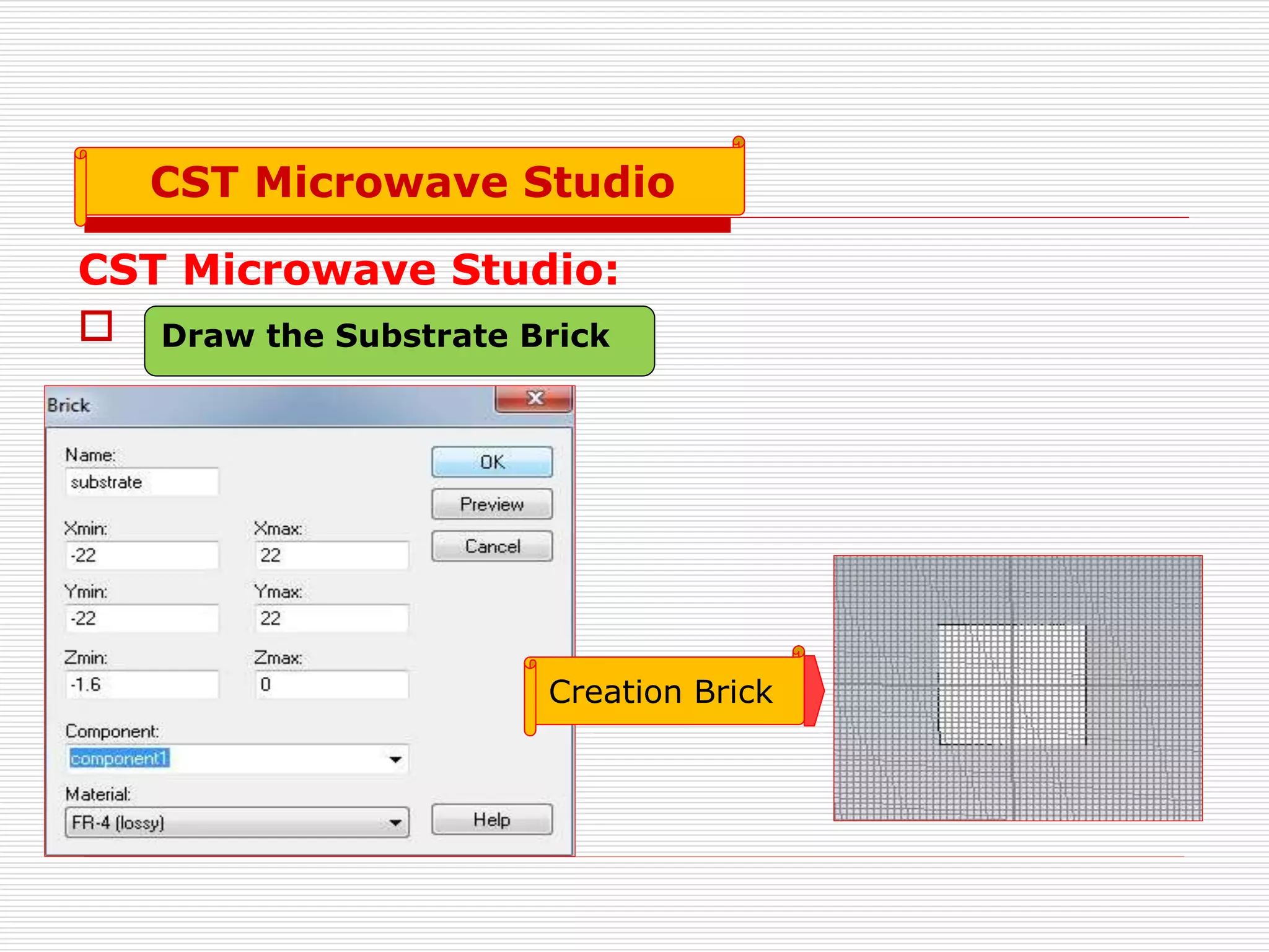 CST Microwave Studio:
 Draw the Substrate Brick
Creation Brick
CST Microwave Studio
 