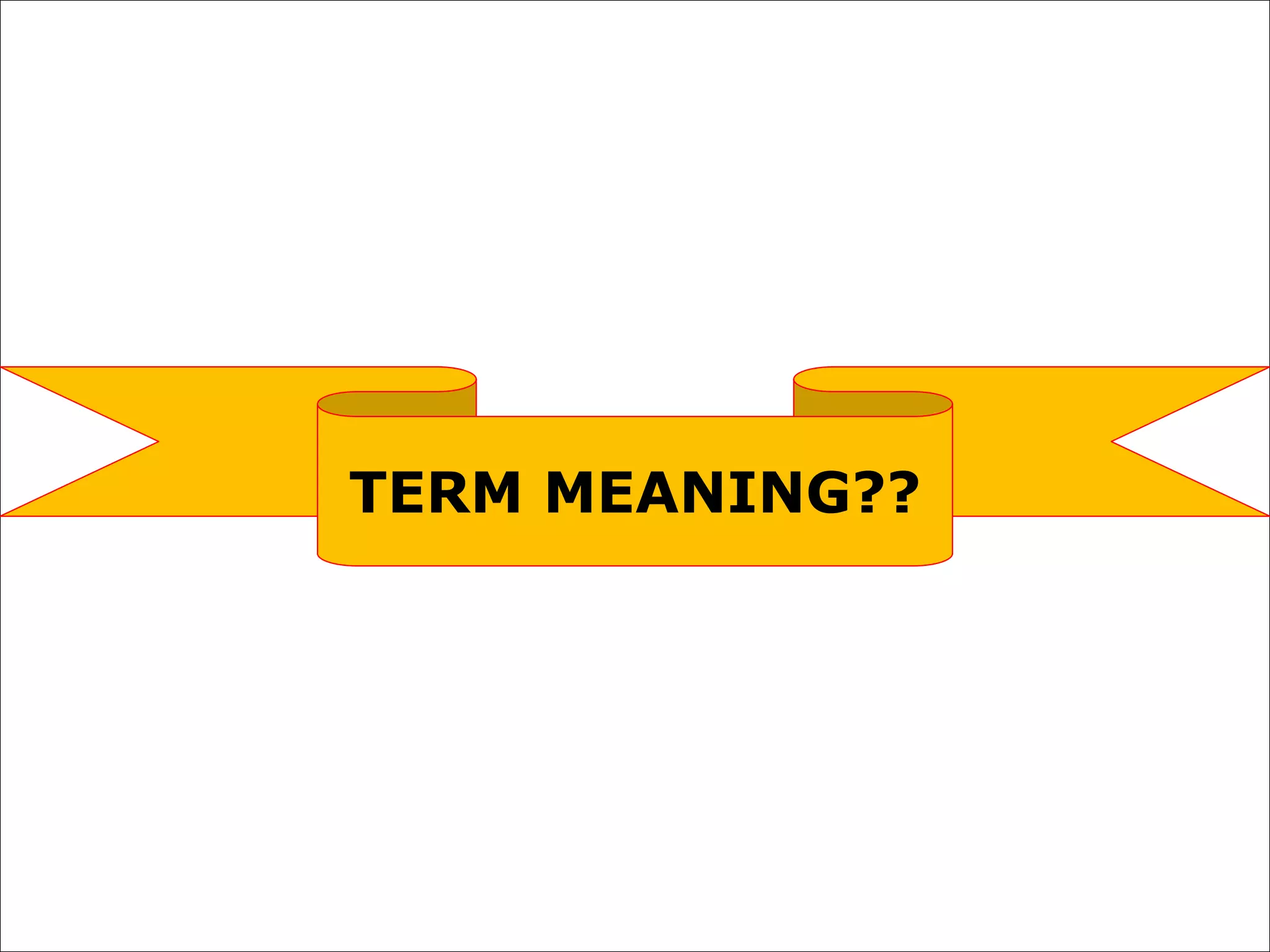 TERM MEANING??
 