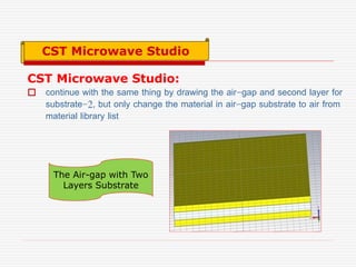 CST Microwave Studio:
 Draw the ground plane, this perform by choose the pick face and clicking
to the surface of substra...