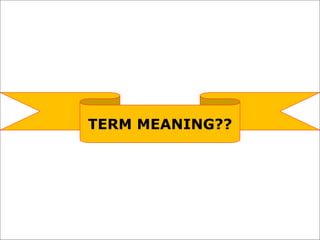 TERM MEANING??
 
