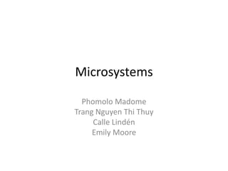 Microsystems

  Phomolo Madome
Trang Nguyen Thi Thuy
     Calle Lindén
     Emily Moore
 