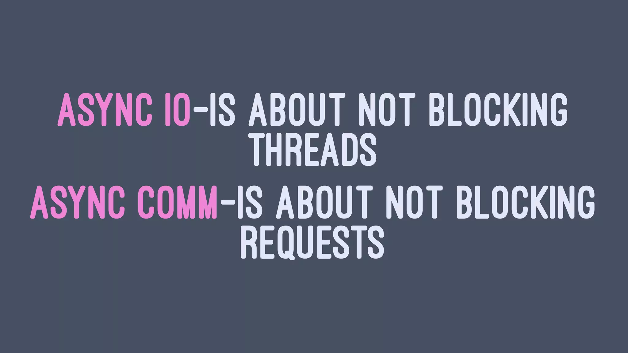WE NEED TO EXTEND OUR MODELS OF
COMMUNICATION1. ASYNCHRONOUS MESSAGING (N-M)
2. STREAMING (1-1)
3. SYNCHRONOUS REQUEST/REPLY (1-1)
 