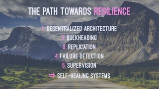 THE PATH TOWARDS ELASTICITY
1. Decentralized Architecture
2. Epidemic Gossip Protocols
3. Self-organization
4. Location Transparency
⇒ Elastic systems
 