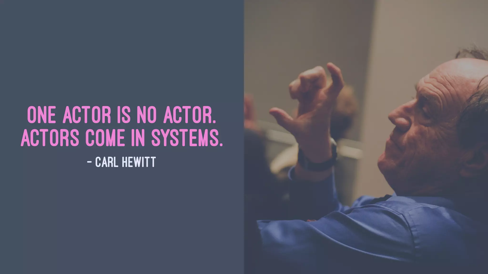 One actor is no actor.
Actors come in systems.
— Carl Hewitt
 