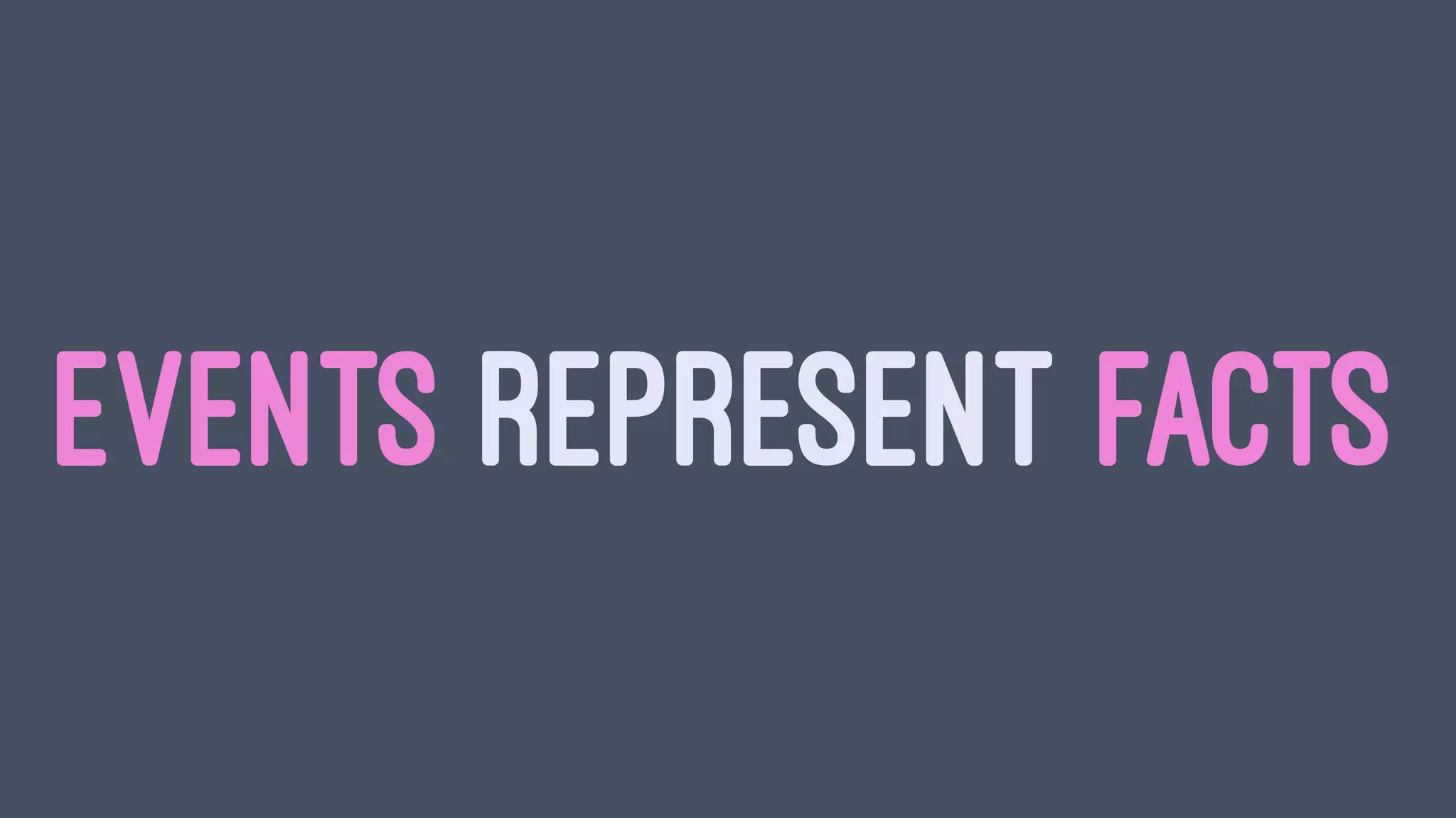 EVENTS REPRESENT FACTS
 