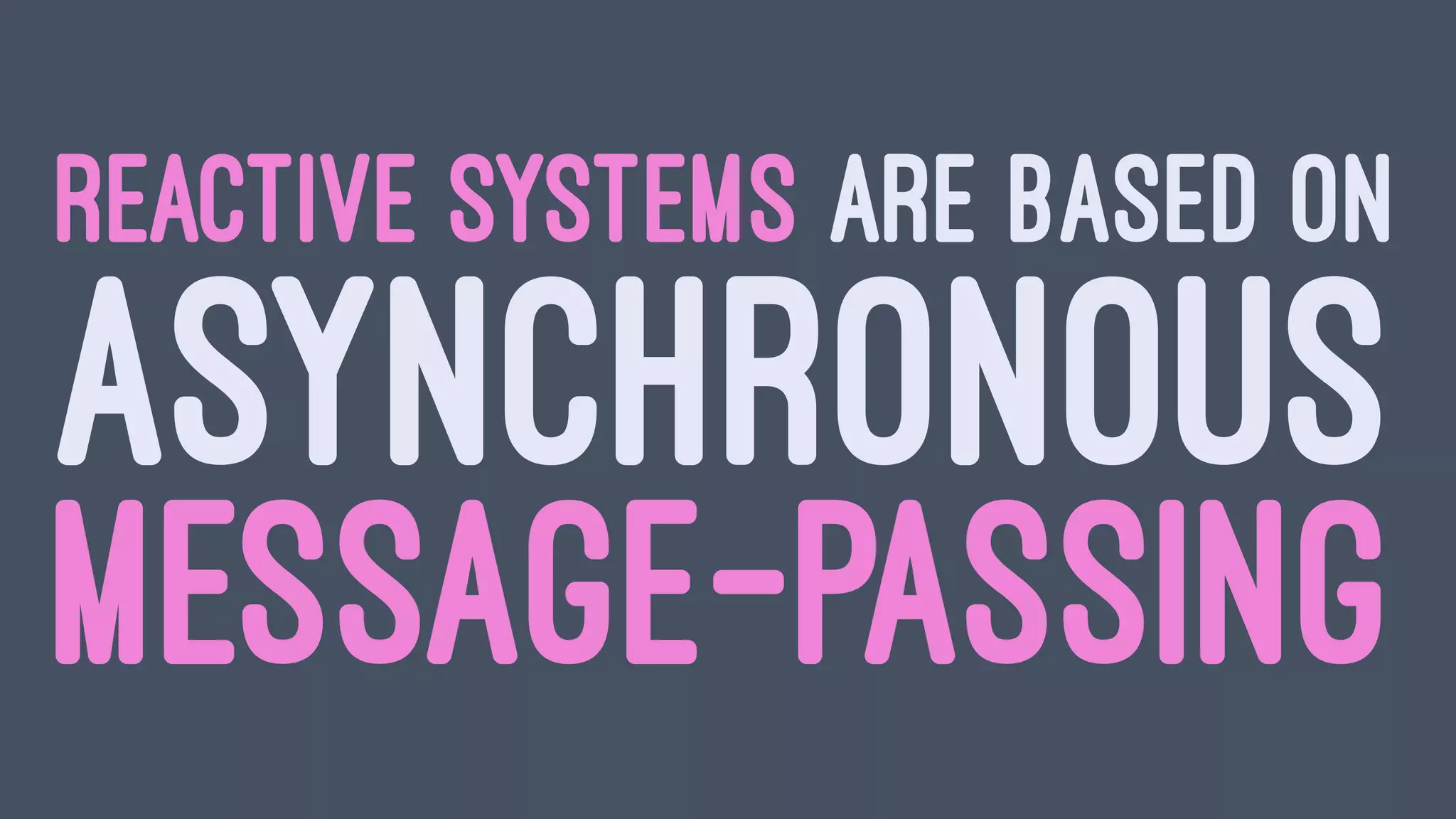 REACTIVE SYSTEMS ARE BASED ON
ASYNCHRONOUS
MESSAGE-PASSING
 