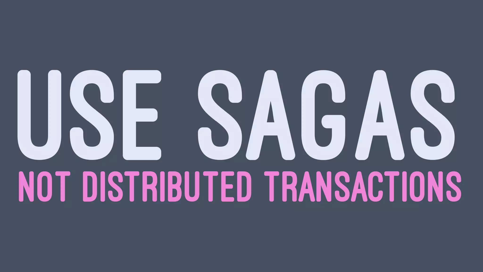USE SAGASNOT DISTRIBUTED TRANSACTIONS
 