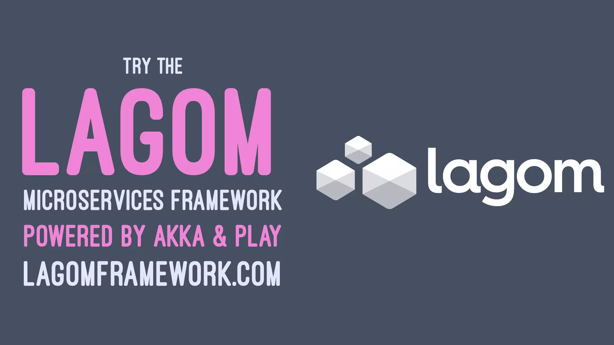 TRY THE
LAGOMMICROSERVICES FRAMEWORK
POWERED BY AKKA & PLAY
LAGOMFRAMEWORK.COM
 