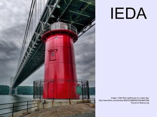 IEDA




                       Image: 'Little Red Lighthouse on a dark day'
        http://www.flickr.com/photos/30201239@N00/3044887299
                                               Found on flickrcc.net

     
 