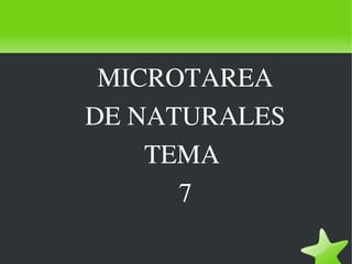 MICROTAREA
DE NATURALES
TEMA 
7
 

 

 