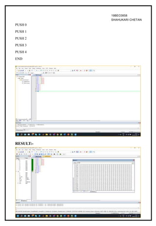 19BEC0858
SHAHUKARI CHETAN
PUSH 0
PUSH 1
PUSH 2
PUSH 3
PUSH 4
END
RESULT:-
 
