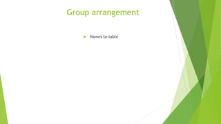 Group arrangement
 Names to table
 