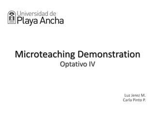 MicroteachingDemonstrationOptativo IV Luz Jerez M.Carla Pinto P. 