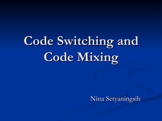 Code Switching and Code Mixing Nina Setyaningsih 