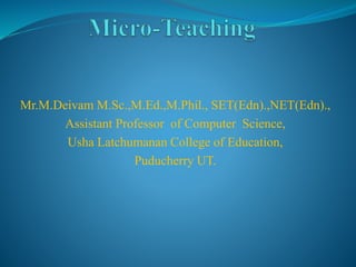 Mr.M.Deivam M.Sc.,M.Ed.,M.Phil., SET(Edn).,NET(Edn)., 
Assistant Professor of Computer Science, 
Usha Latchumanan College of Education, 
Puducherry UT. 
 