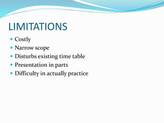 LIMITATIONS 
 Costly 
 Narrow scope 
 Disturbs existing time table 
 Presentation in parts 
 Difficulty in actually p...