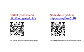 Padlet [assessment]
http://goo.gl/eWUJKs
http://padlet.com/lumigopereira/kiegzr0jwhk4
Slideshare [slides]
http://goo.gl/XmCLRf
http://www.slideshare.net/secret/d8IRivLpCu3d9E
 