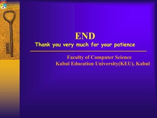 END
Thank you very much for your patience
Faculty of Computer Science
Kabul Education University(KEU), Kabul
 