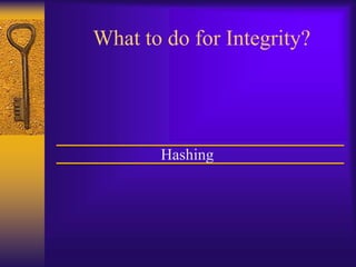 What to do for Integrity?
Hashing
 