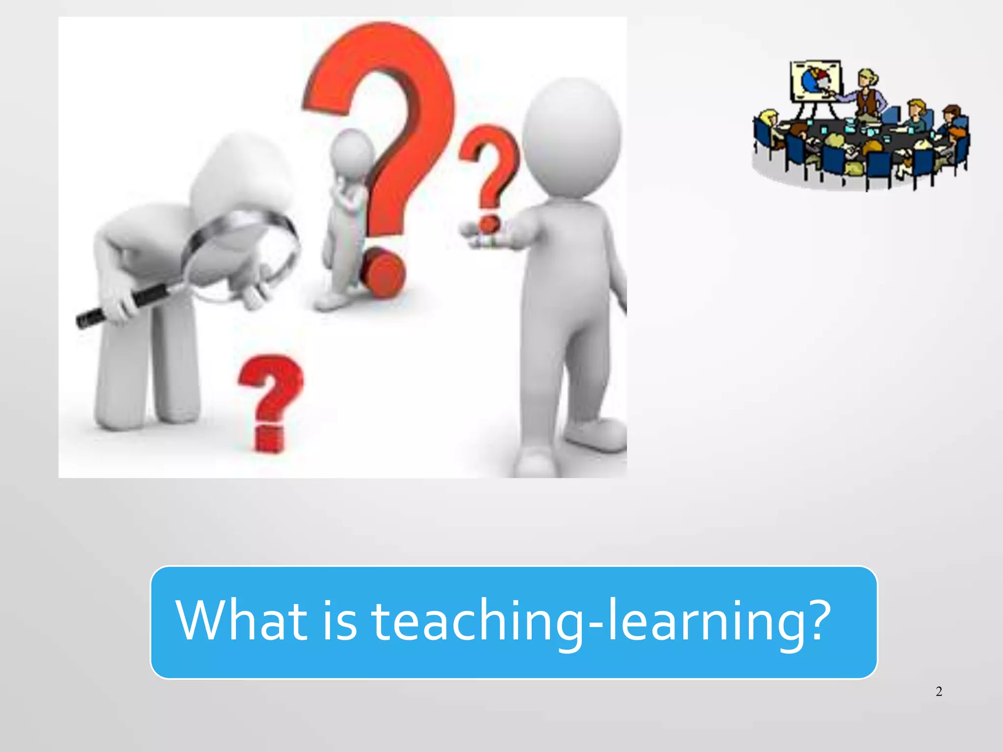 What is teaching-learning?
2
 