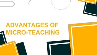 ADVANTAGES OF
MICRO-TEACHING
 